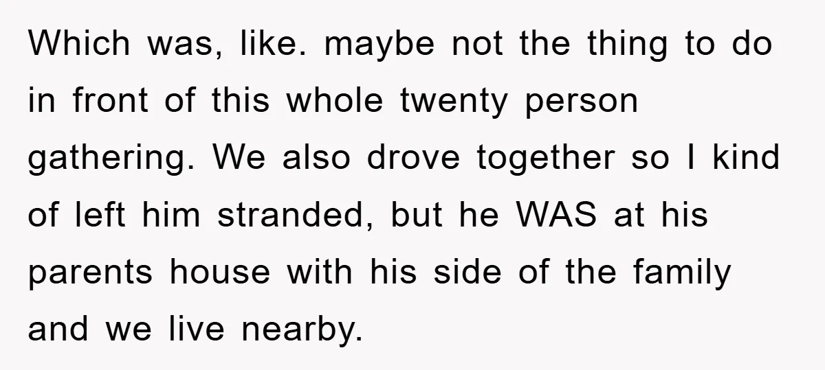 Which was, like. maybe not the thing to do in front of this whole twenty person gathering. We also drove together so I kind of left him stranded, but he...