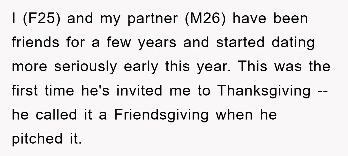 I (F25) and my partner (M26) have been friends for a few years and started dating more seriously early this year. This was the first time he's invited me to...