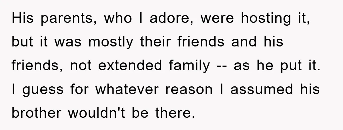 His parents, who I adore, were hosting it, but it was mostly their friends and his friends, not extended family -- as he put it. I guess for whatever reason...