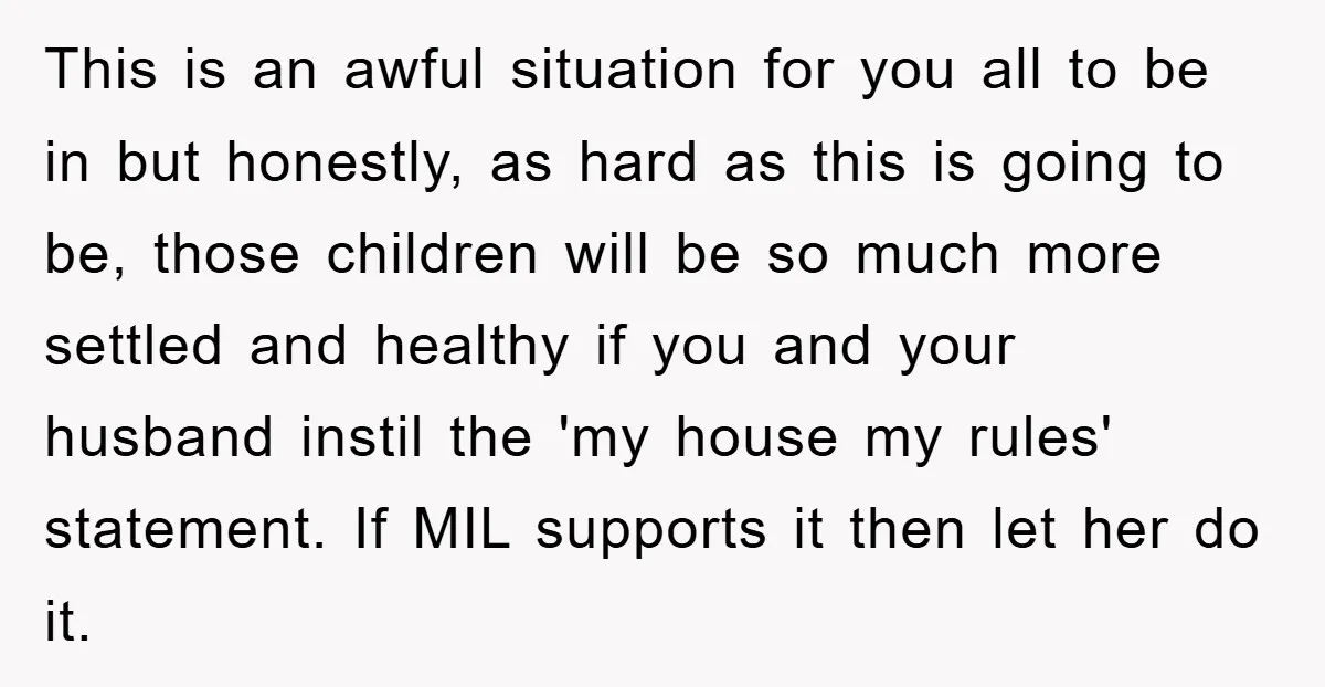 This is an awful situation for you all to be in but honestly, as hard as this is going to be, those children will be so much more settled and...