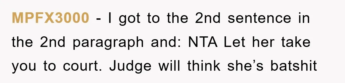 MPFX3000 − I got to the 2nd sentence in the 2nd paragraph and: NTA Let her take you to court. Judge will think she’s batshit