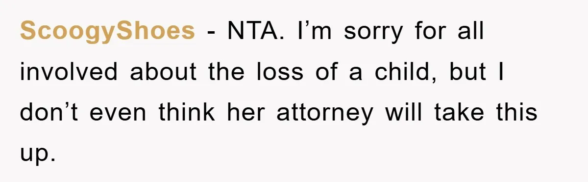 ScoogyShoes − NTA. I’m sorry for all involved about the loss of a child, but I don’t even think her attorney will take this up.