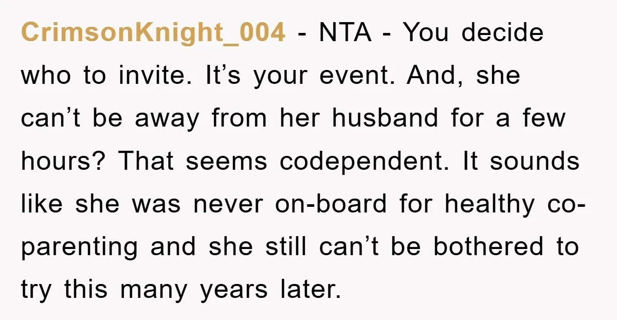 CrimsonKnight_004 − NTA - You decide who to invite. It’s your event. And, she can’t be away from her husband for a few hours? That seems codependent. It sounds like...