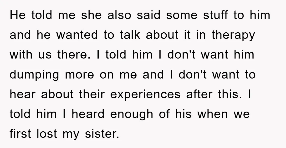 He told me she also said some stuff to him and he wanted to talk about it in therapy with us there. I told him I don't want him dumping...