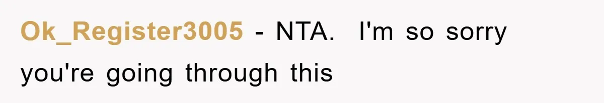 Ok_Register3005 − NTA. I'm so sorry you're going through this