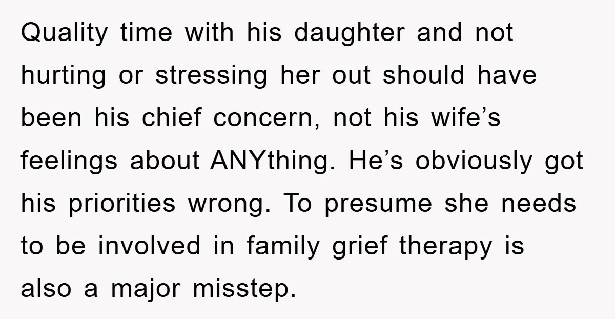 Quality time with his daughter and not hurting or stressing her out should have been his chief concern, not his wife’s feelings about ANYthing. He’s obviously got his priorities wrong....