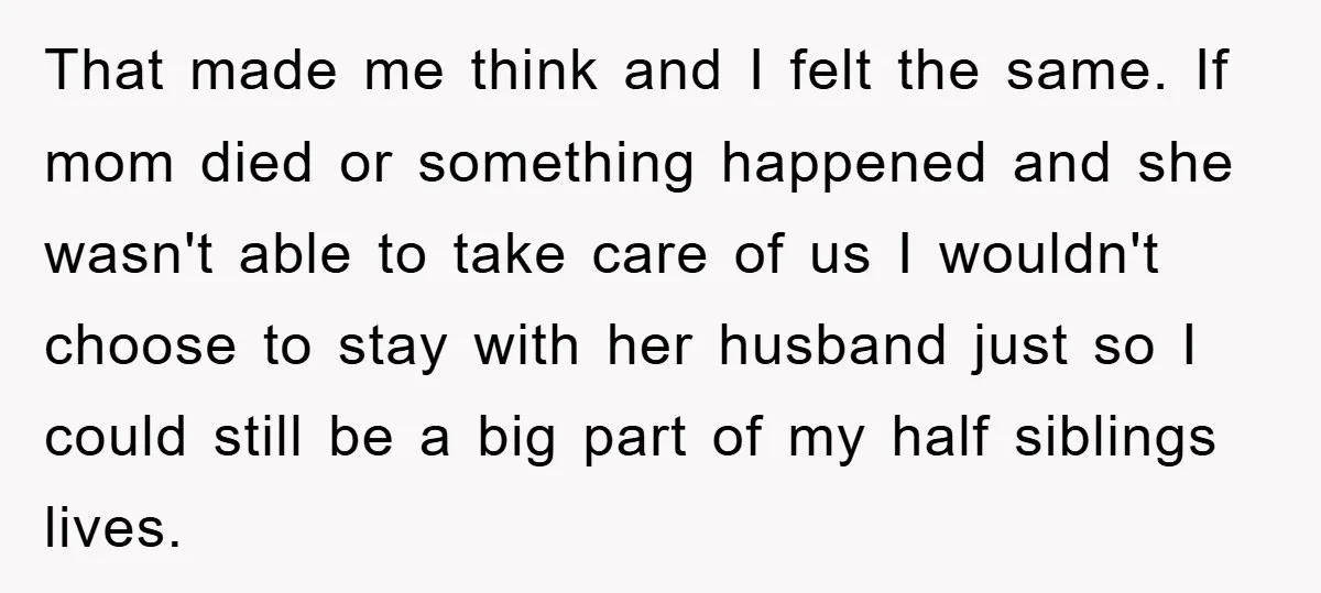 That made me think and I felt the same. If mom died or something happened and she wasn't able to take care of us I wouldn't choose to stay with...