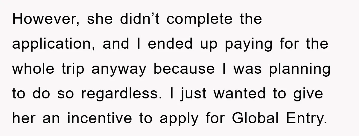However, she didn’t complete the application, and I ended up paying for the whole trip anyway because I was planning to do so regardless. I just wanted to give her...