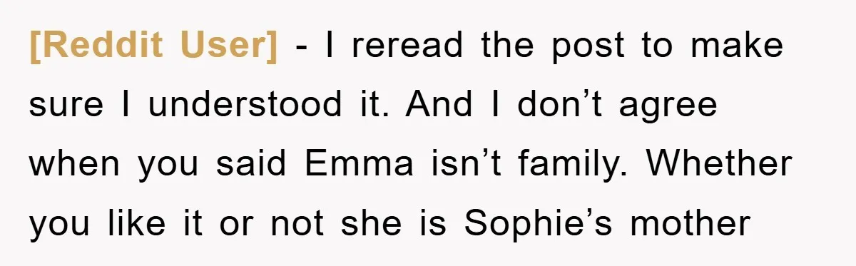 [Reddit User] − I reread the post to make sure I understood it. And I don’t agree when you said Emma isn’t family. Whether you like it or not she...