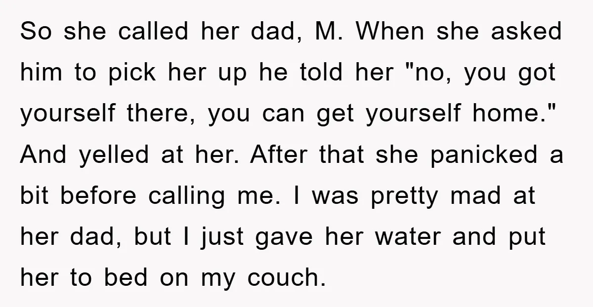 So she called her dad, M. When she asked him to pick her up he told her "no, you got yourself there, you can get yourself home." And yelled at...