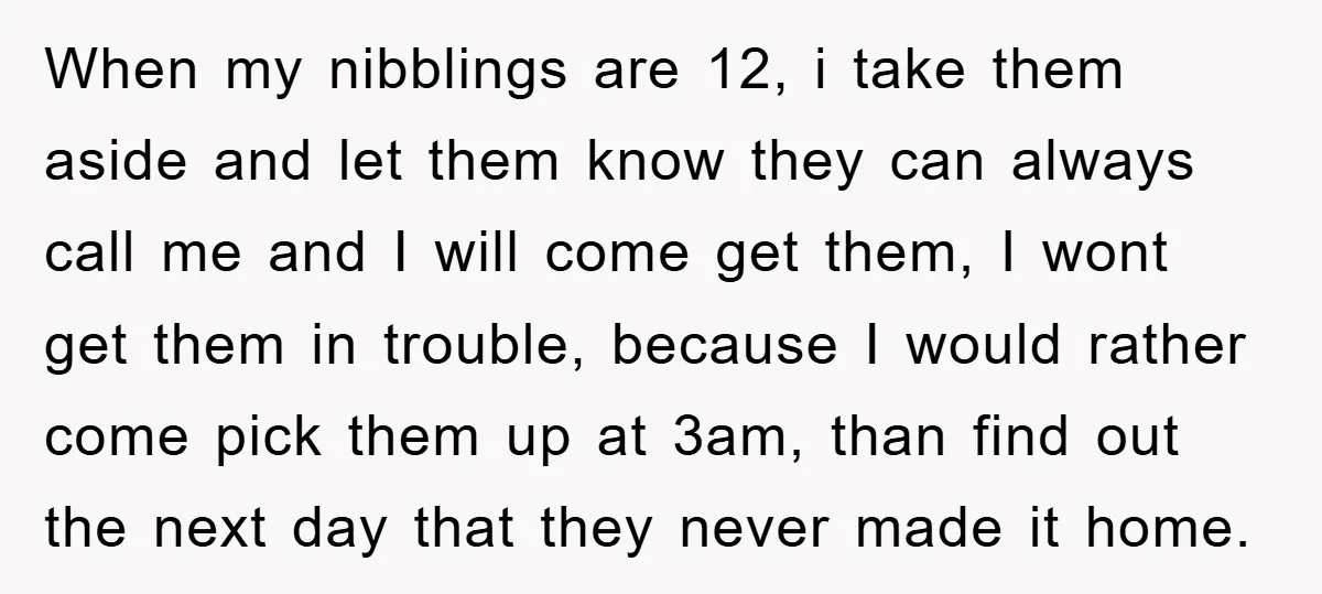 When my nibblings are 12, i take them aside and let them know they can always call me and I will come get them, I wont get them in trouble,...