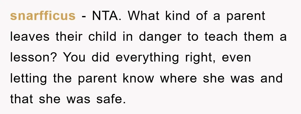 snarfficus − NTA. What kind of a parent leaves their child in danger to teach them a lesson? You did everything right, even letting the parent know where she was...