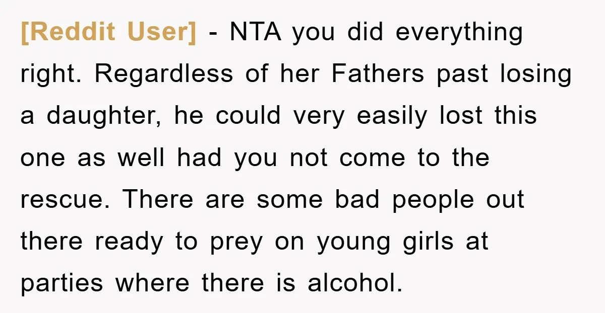 [Reddit User] − NTA you did everything right. Regardless of her Fathers past losing a daughter, he could very easily lost this one as well had you not come to...