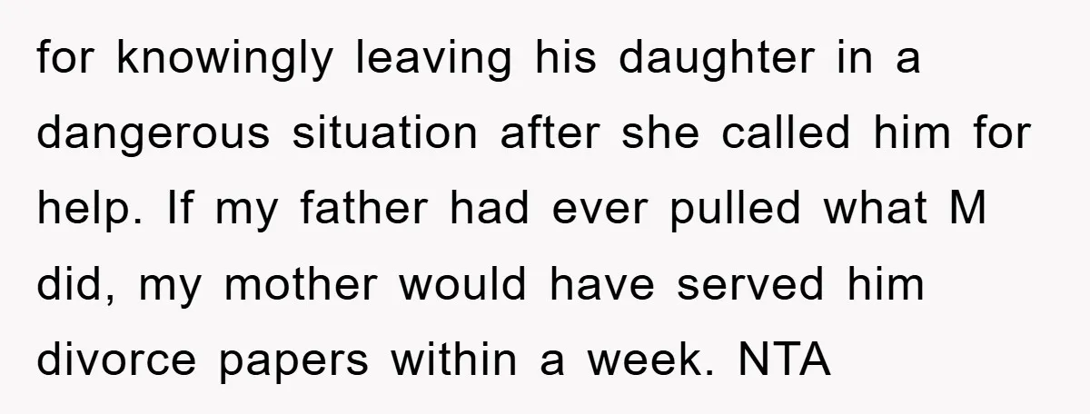 for knowingly leaving his daughter in a dangerous situation after she called him for help. If my father had ever pulled what M did, my mother would have served him...