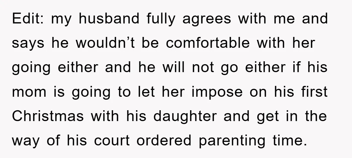 Edit: my husband fully agrees with me and says he wouldn’t be comfortable with her going either and he will not go either if his mom is going to let...