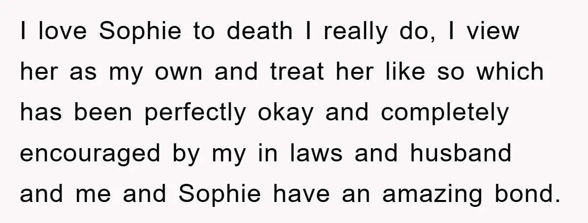 I love Sophie to death I really do, I view her as my own and treat her like so which has been perfectly okay and completely encouraged by my in...