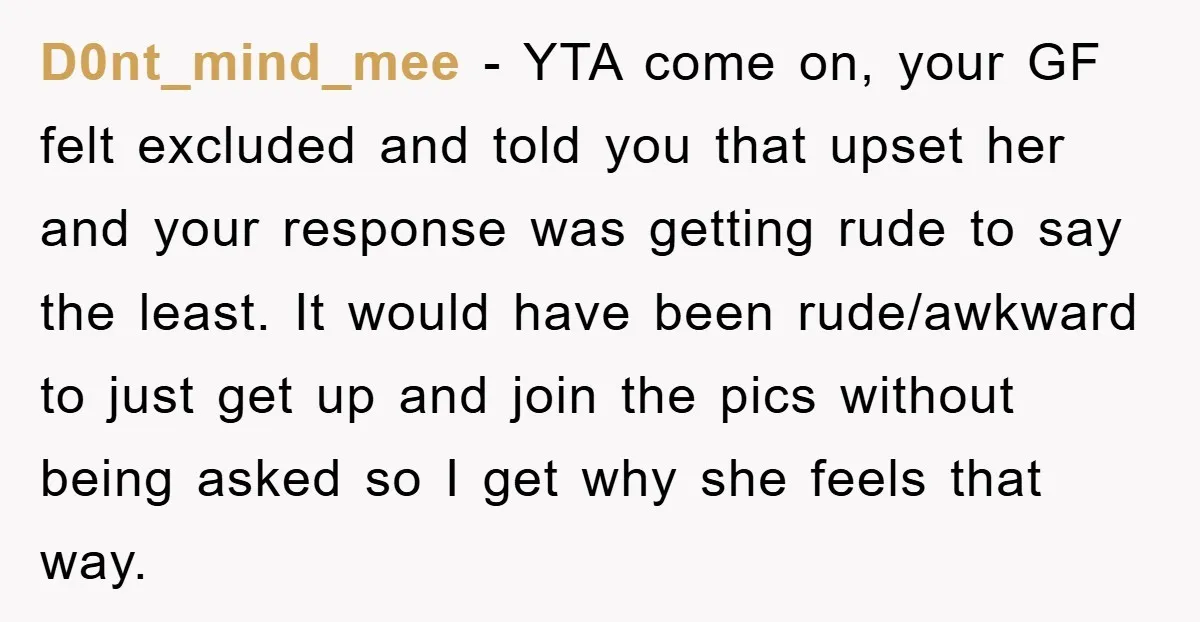 D0nt_mind_mee − YTA come on, your GF felt excluded and told you that upset her and your response was getting rude to say the least. It would have been rude/awkward...