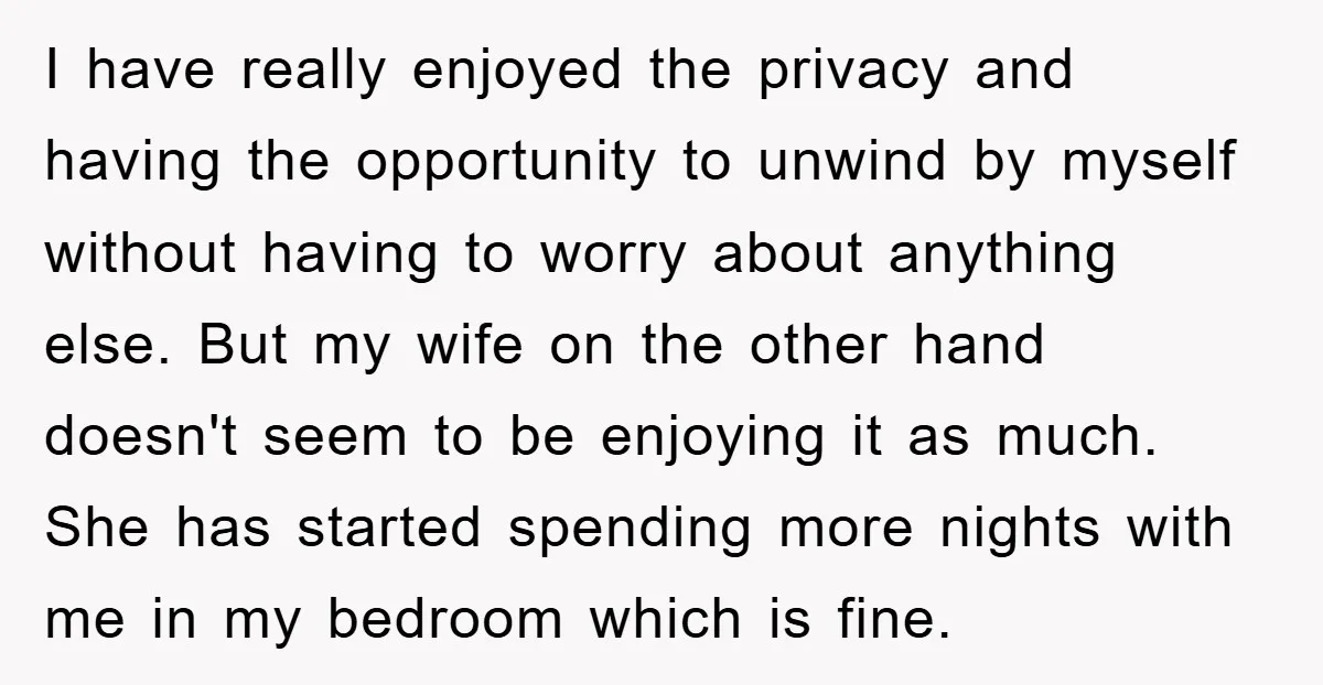 I have really enjoyed the privacy and having the opportunity to unwind by myself without having to worry about anything else. But my wife on the other hand doesn't seem...