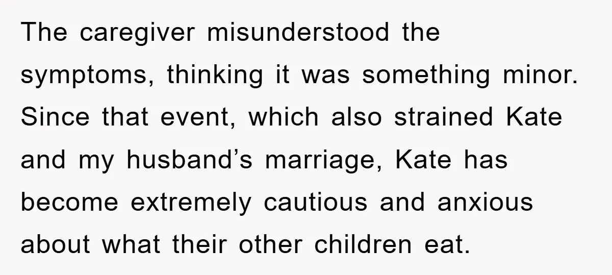 The caregiver misunderstood the symptoms, thinking it was something minor. Since that event, which also strained Kate and my husband’s marriage, Kate has become extremely cautious and anxious about what...