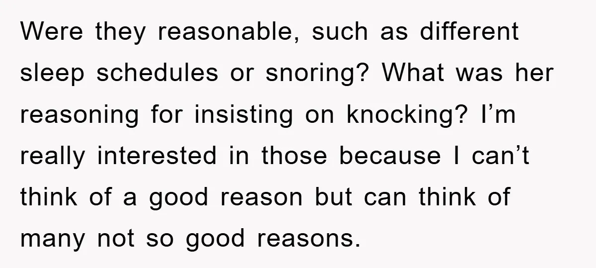Were they reasonable, such as different sleep schedules or snoring? What was her reasoning for insisting on knocking? I’m really interested in those because I can’t think of a good...