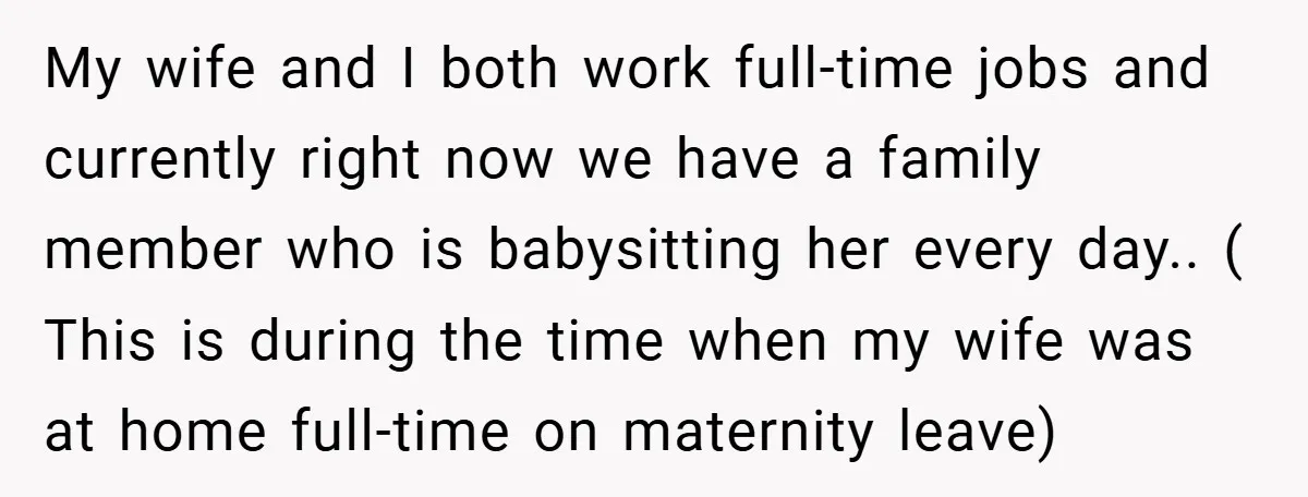 My wife and I both work full-time jobs and currently right now we have a family member who is babysitting her every day.. ( This is during the time when...
