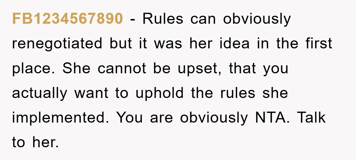 FB1234567890 − Rules can obviously renegotiated but it was her idea in the first place. She cannot be upset, that you actually want to uphold the rules she implemented. You...
