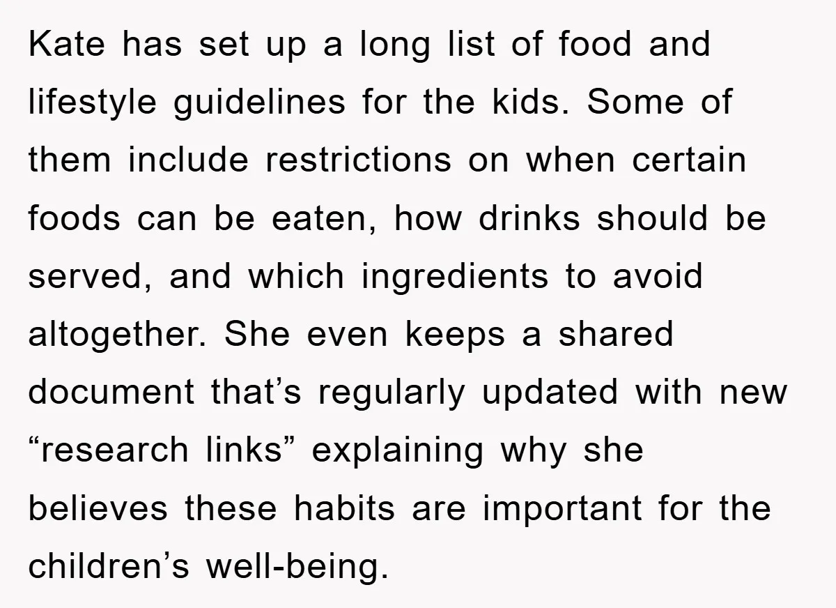 Kate has set up a long list of food and lifestyle guidelines for the kids. Some of them include restrictions on when certain foods can be eaten, how drinks should...