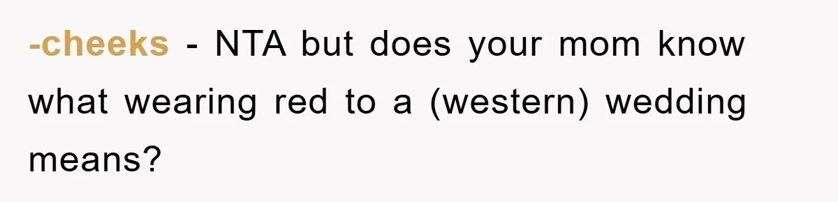 -cheeks − NTA but does your mom know what wearing red to a (western) wedding means?