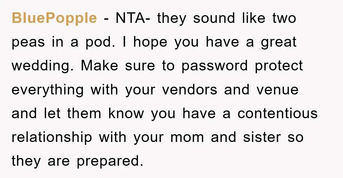 BluePopple − NTA- they sound like two peas in a pod. I hope you have a great wedding. Make sure to password protect everything with your vendors and venue and...