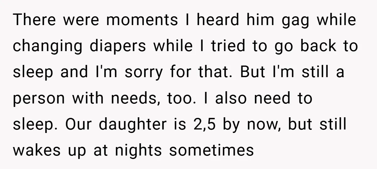 There were moments I heard him gag while changing diapers while I tried to go back to sleep and I'm sorry for that. But I'm still a person with needs,...