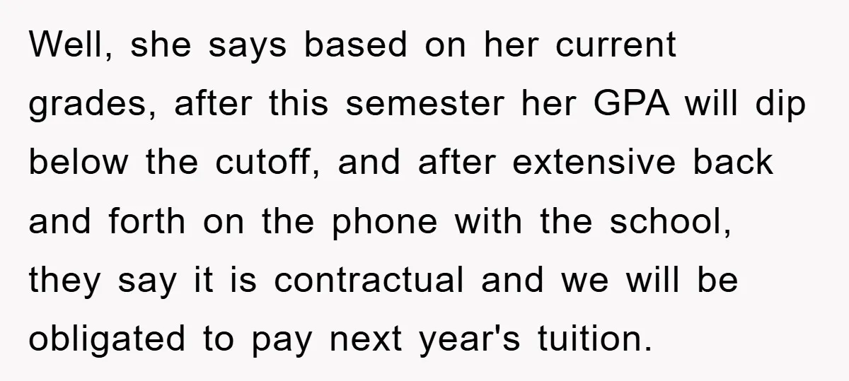 Well, she says based on her current grades, after this semester her GPA will dip below the cutoff, and after extensive back and forth on the phone with the school,...