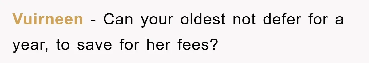 Vuirneen − Can your oldest not defer for a year, to save for her fees?