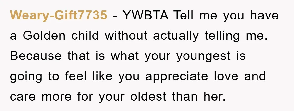 Weary-Gift7735 − YWBTA Tell me you have a Golden child without actually telling me. Because that is what your youngest is going to feel like you appreciate love and care...
