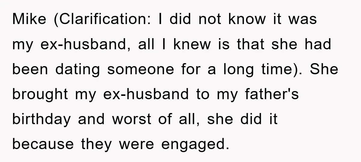 Mike (Clarification: I did not know it was my ex-husband, all I knew is that she had been dating someone for a long time). She brought my ex-husband to my...