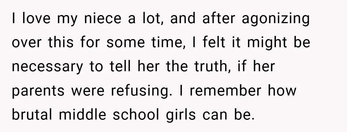 I love my niece a lot, and after agonizing over this for some time, I felt it might be necessary to tell her the truth, if her parents were refusing....