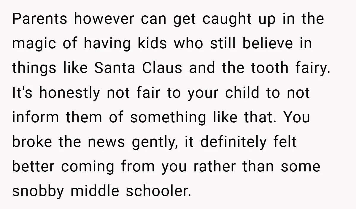 Parents however can get caught up in the magic of having kids who still believe in things like Santa Claus and the tooth fairy. It's honestly not fair to your...