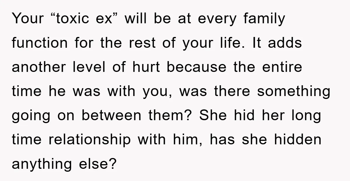 Your “toxic ex” will be at every family function for the rest of your life. It adds another level of hurt because the entire time he was with you, was...