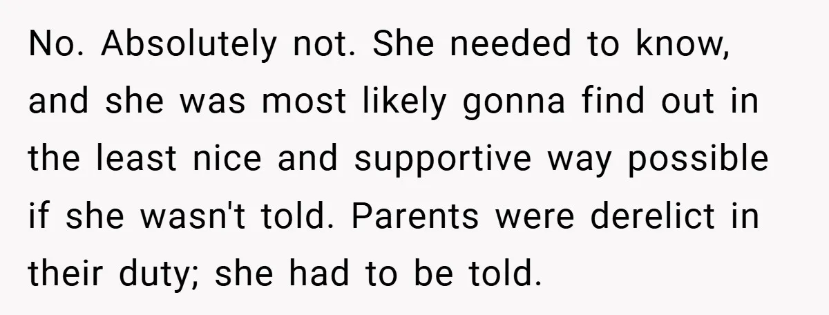 No. Absolutely not. She needed to know, and she was most likely gonna find out in the least nice and supportive way possible if she wasn't told. Parents were derelict...