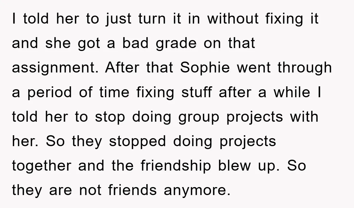 I told her to just turn it in without fixing it and she got a bad grade on that assignment. After that Sophie went through a period of time fixing...