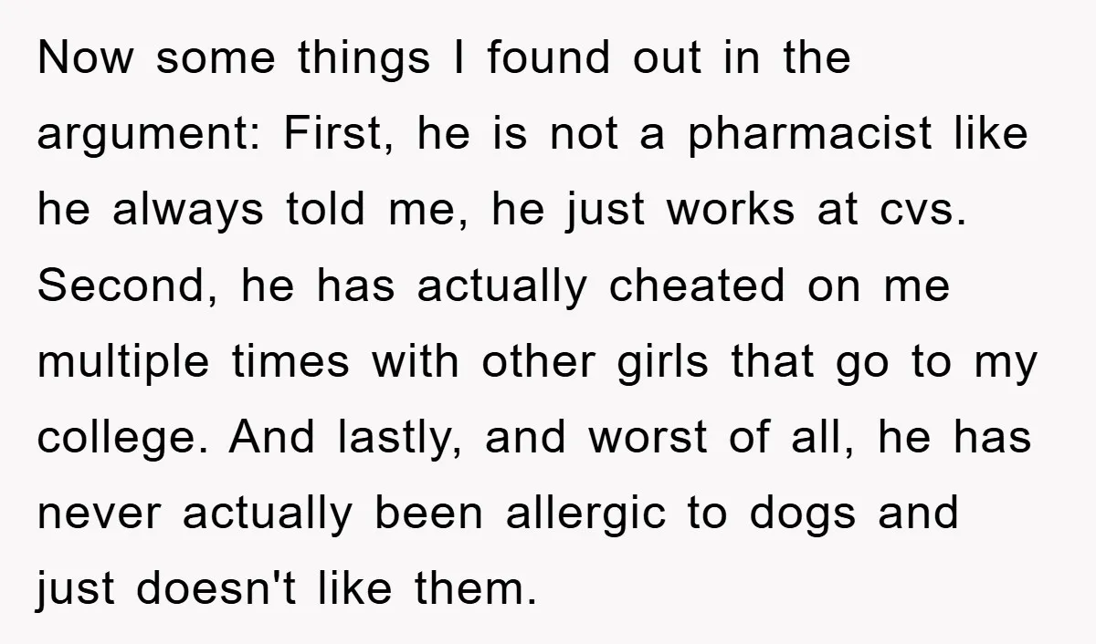 Now some things I found out in the argument: First, he is not a pharmacist like he always told me, he just works at cvs. Second, he has actually cheated...