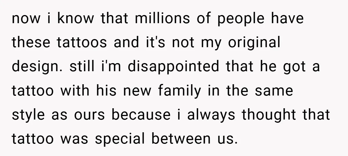 now i know that millions of people have these tattoos and it's not my original design. still i'm disappointed that he got a tattoo with his new family in the...