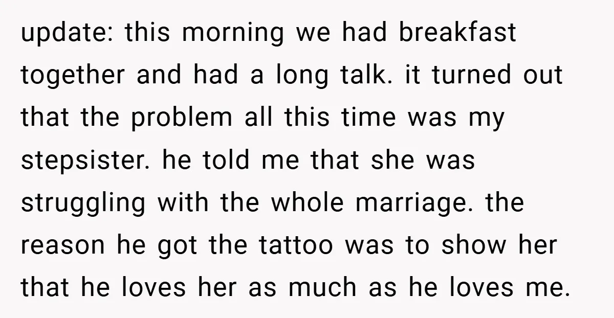 update: this morning we had breakfast together and had a long talk. it turned out that the problem all this time was my stepsister. he told me that she was...