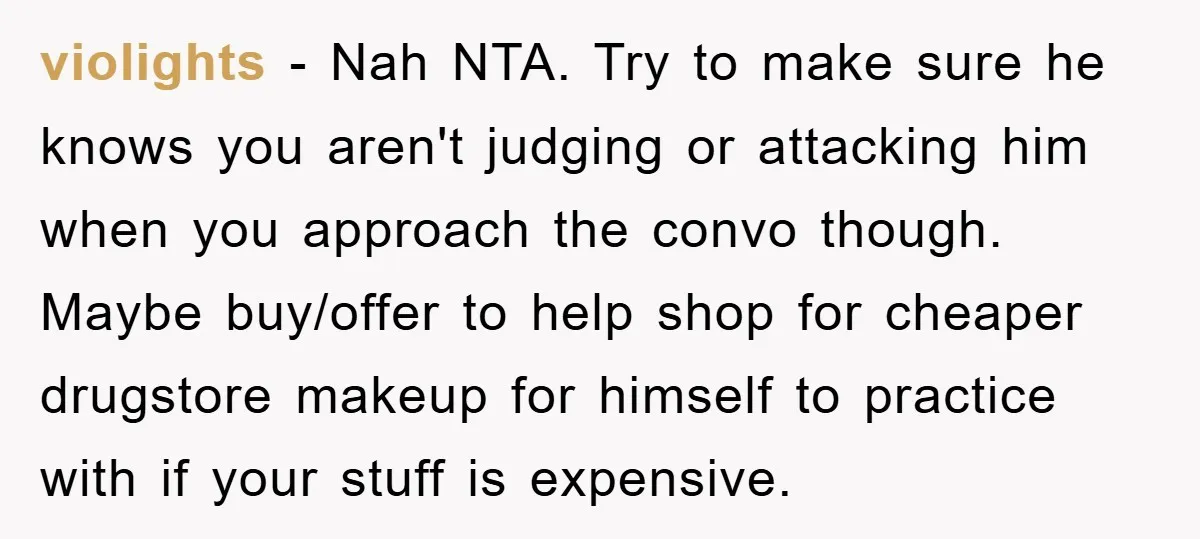 violights − Nah NTA. Try to make sure he knows you aren't judging or attacking him when you approach the convo though. Maybe buy/offer to help shop for cheaper drugstore...