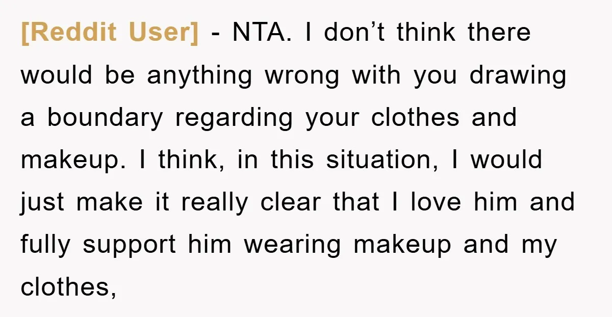 [Reddit User] − NTA. I don’t think there would be anything wrong with you drawing a boundary regarding your clothes and makeup. I think, in this situation, I would just...