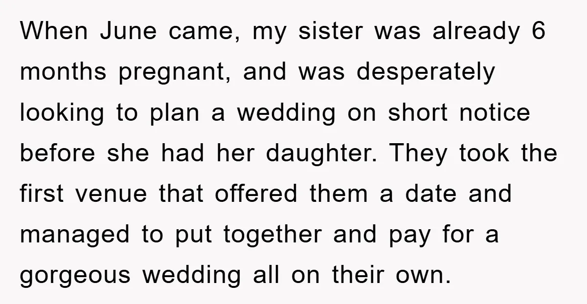 When June came, my sister was already 6 months pregnant, and was desperately looking to plan a wedding on short notice before she had her daughter. They took the first...