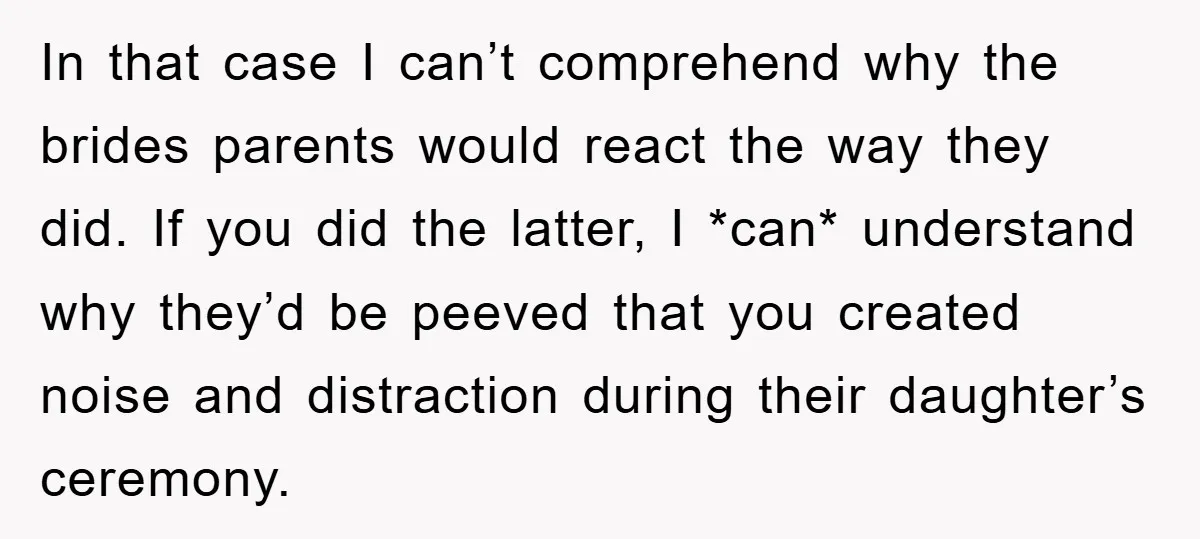 In that case I can’t comprehend why the brides parents would react the way they did. If you did the latter, I *can* understand why they’d be peeved that you...
