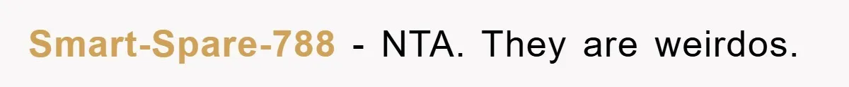 Smart-Spare-788 − NTA. They are weirdos.