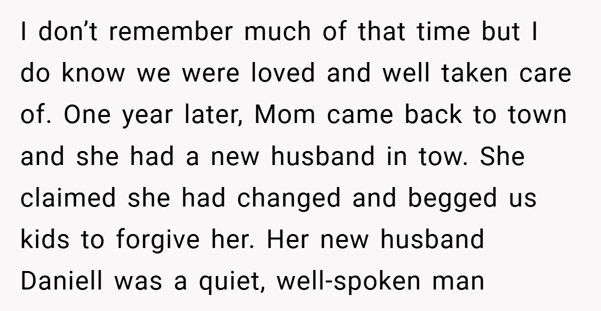 I don’t remember much of that time but I do know we were loved and well taken care of. One year later, Mom came back to town and she had...