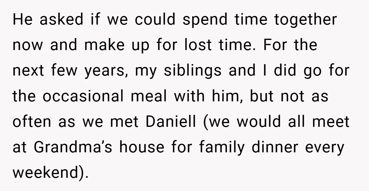 He asked if we could spend time together now and make up for lost time. For the next few years, my siblings and I did go for the occasional meal...