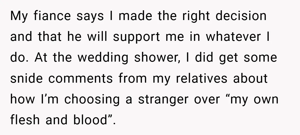 My fiance says I made the right decision and that he will support me in whatever I do. At the wedding shower, I did get some snide comments from my...